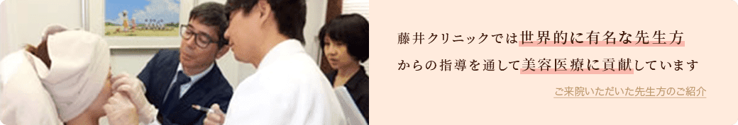 藤井クリニックでは世界的に有名な先生方からの指導を通して美容医療に貢献しています ご来院いただいた先生方のご紹介